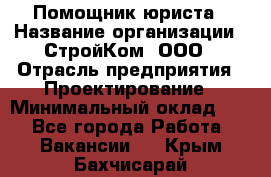 Помощник юриста › Название организации ­ СтройКом, ООО › Отрасль предприятия ­ Проектирование › Минимальный оклад ­ 1 - Все города Работа » Вакансии   . Крым,Бахчисарай